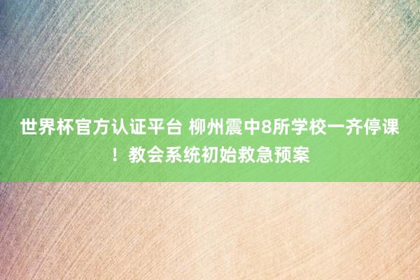 世界杯官方認證平臺 柳州震中8所學校一齊停課！教會系統初始救急預案