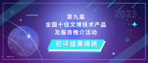 第九屆全國十佳文博技術產品及服務推介活動初評結果揭曉